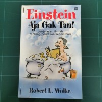 Einstein Aja Gak Tau ! : Penjelasan ilmiah tentang peristiwa sehari-hari