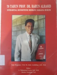 70 TAHUN PROF. DR. HARUN ALRASID INTEGRITAS, KONSISTENSI SEORANG SARJANA HUKUM