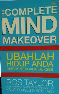 The Complete Mind Makeover : Ubahlah Hidup Anda Untuk Mencapai Sukses