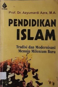 Pendidikan Islam. Tradisi dan Modernisasi Menuju Melenium Baru