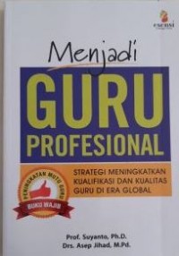 Menjadi GURU PROFESIONAL Strategi Menigkatkan Kualifikasi dan Kualitas Guru di Era Global